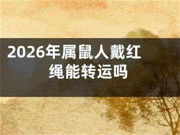 2026年属鼠人戴红绳能转运吗