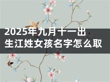 2025年九月十一出生江姓女孩名字怎么取