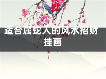 适合属蛇人的风水招财挂画