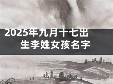 2025年九月十七出生李姓女孩名字