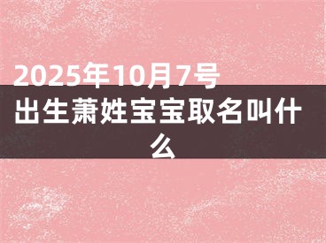 2025年10月7号出生萧姓宝宝取名叫什么