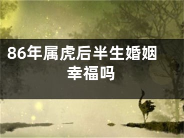 86年属虎后半生婚姻幸福吗