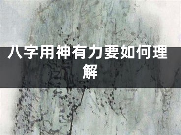 八字用神有力要如何理解