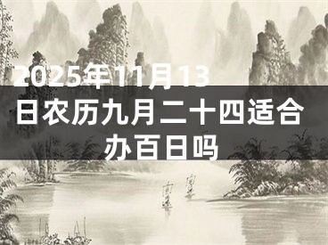 2025年11月13日农历九月二十四适合办百日吗