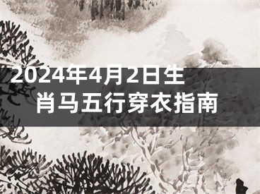 2024年4月2日生肖马五行穿衣指南