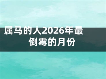 属马的人2026年最倒霉的月份