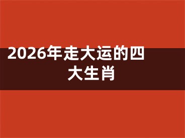 2026年走大运的四大生肖