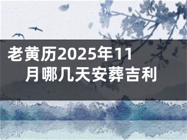 老黄历2025年11月哪几天安葬吉利