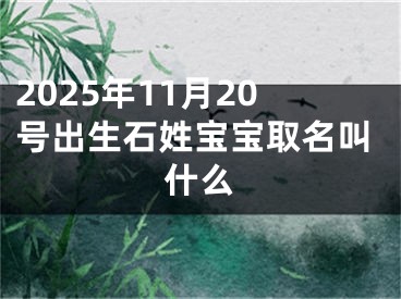 2025年11月20号出生石姓宝宝取名叫什么