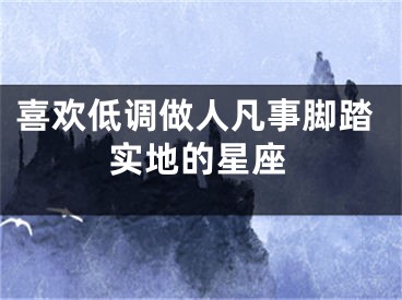 喜欢低调做人凡事脚踏实地的星座