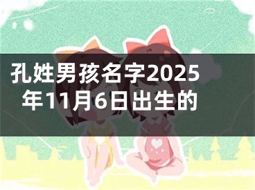 孔姓男孩名字2025年11月6日出生的