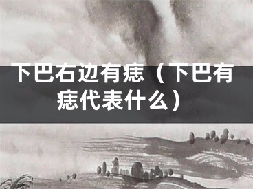 下巴右边有痣（下巴有痣代表什么）