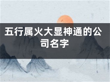 五行属火大显神通的公司名字
