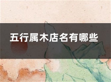 五行属木店名有哪些