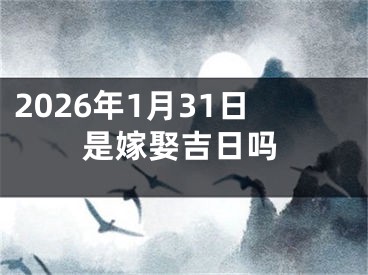 2026年1月31日是嫁娶吉日吗