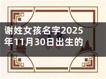 谢姓女孩名字2025年11月30日出生的