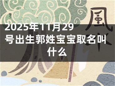 2025年11月29号出生郭姓宝宝取名叫什么