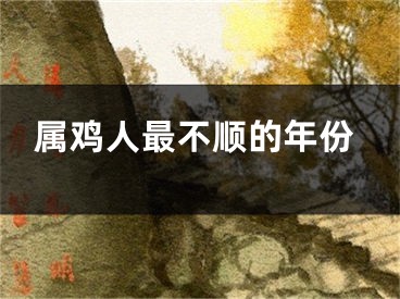 属鸡人最不顺的年份