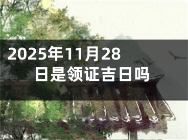 2025年11月28日是领证吉日吗