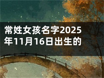 常姓女孩名字2025年11月16日出生的