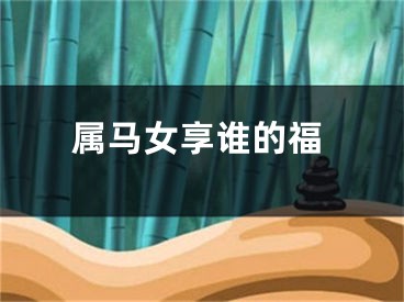 属马女享谁的福