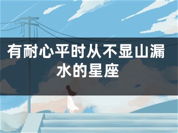 有耐心平时从不显山漏水的星座