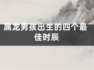 属龙男孩出生的四个最佳时辰