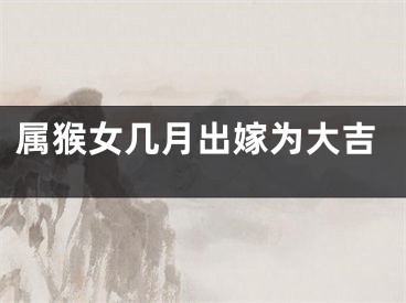 属猴女几月出嫁为大吉