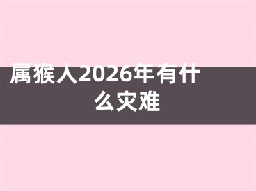 属猴人2026年有什么灾难