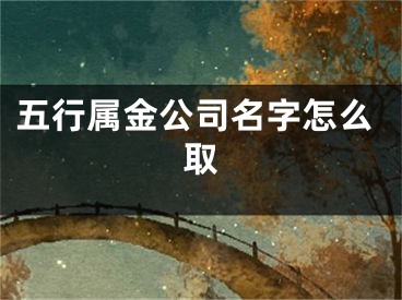 五行属金公司名字怎么取