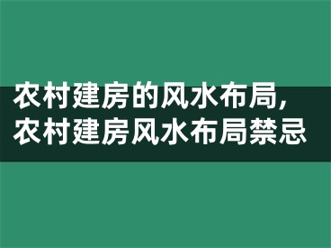 农村建房的风水布局,农村建房风水布局禁忌