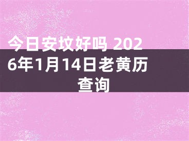 今日安坟好吗 2026年1月14日老黄历查询