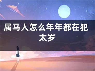 属马人怎么年年都在犯太岁
