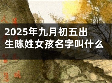 2025年九月初五出生陈姓女孩名字叫什么