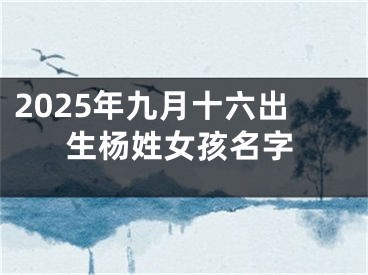 2025年九月十六出生杨姓女孩名字