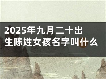 2025年九月二十出生陈姓女孩名字叫什么