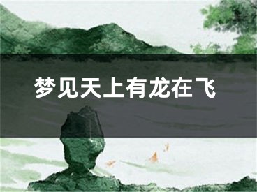 梦见天上有龙在飞
