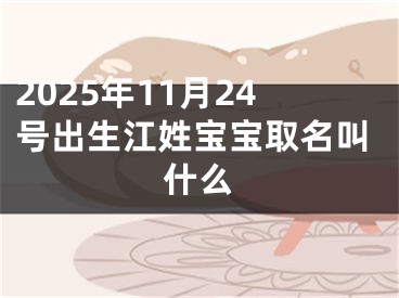 2025年11月24号出生江姓宝宝取名叫什么