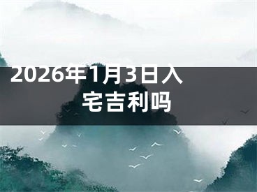 2026年1月3日入宅吉利吗