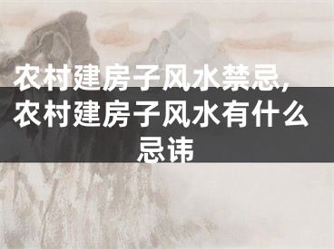 农村建房子风水禁忌,农村建房子风水有什么忌讳