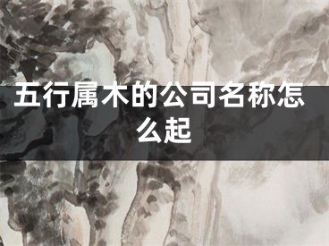 五行属木的公司名称怎么起