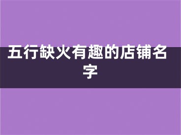 五行缺火有趣的店铺名字