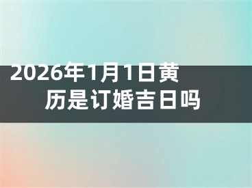 2026年1月1日黄历是订婚吉日吗