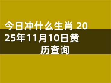 今日冲什么生肖 2025年11月10日黄历查询