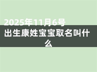 2025年11月6号出生康姓宝宝取名叫什么