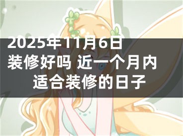 2025年11月6日装修好吗 近一个月内适合装修的日子
