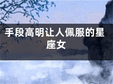 手段高明让人佩服的星座女