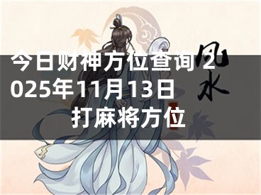 今日财神方位查询 2025年11月13日打麻将方位