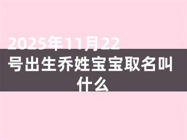 2025年11月22号出生乔姓宝宝取名叫什么