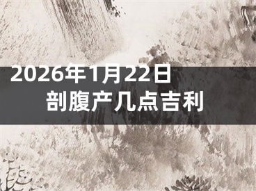 2026年1月22日剖腹产几点吉利